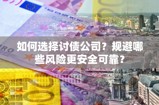 北京如何选择讨债公司？规避哪些风险更安全可靠？