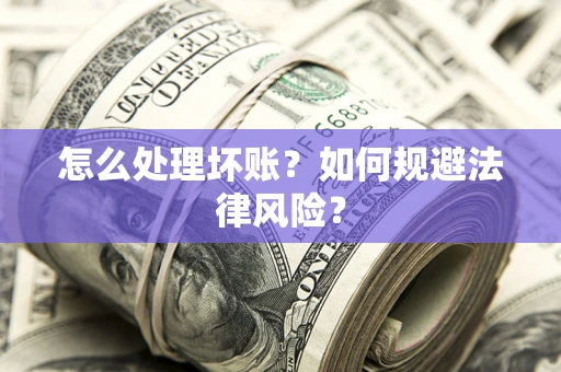 北京怎么处理坏账？如何规避法律风险？