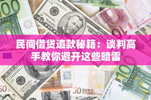 北京民间借贷追款秘籍：谈判高手教你避开这些暗雷