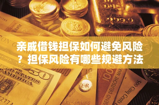 北京亲戚借钱担保如何避免风险？担保风险有哪些规避方法？