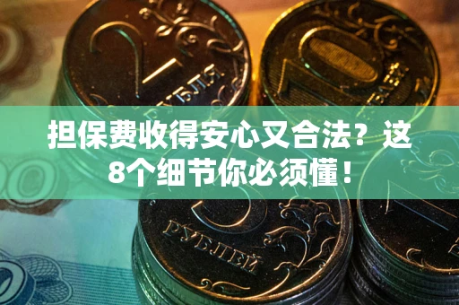 北京担保费收得安心又合法？这8个细节你必须懂！