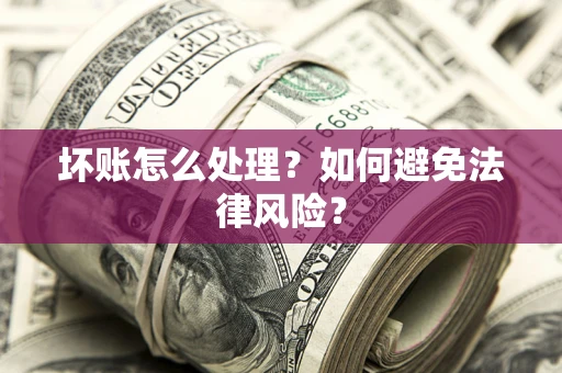 北京坏账怎么处理？如何避免法律风险？