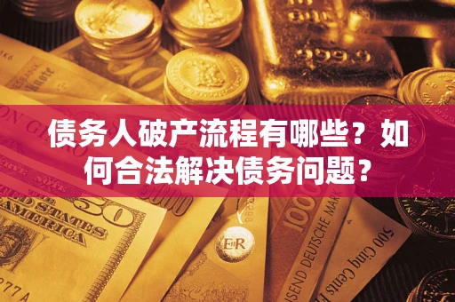 北京债务人破产流程有哪些？如何合法解决债务问题？