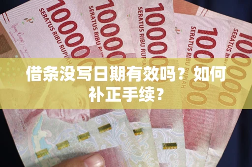 北京借条没写日期有效吗？如何补正手续？