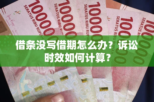 北京借条没写借期怎么办？诉讼时效如何计算？