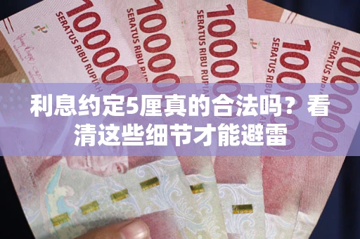 北京利息约定5厘真的合法吗？看清这些细节才能避雷