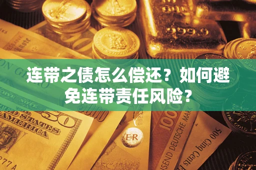 北京连带之债怎么偿还？如何避免连带责任风险？